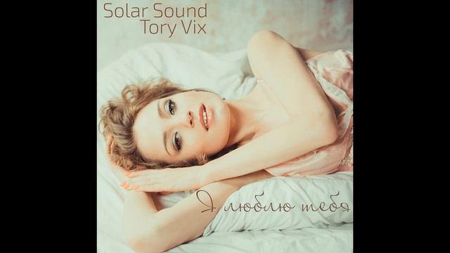Solar Sound feat. Tory Vix - Я Люблю Тебя ( Vocal Mix ) смотреть онлайн