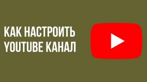 Как настроить youtube канал
