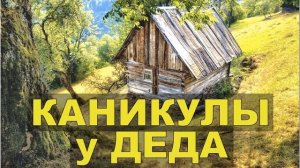 0226 - КАНИКУЛЫ В ДЕРЕВНЕ ЖИЗНЬ и ИЗБУШКА ДЕД МАКАРЫЧ В ТАЙГЕ