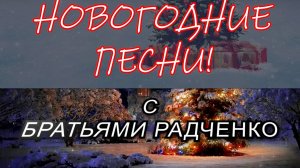 НОВОГОДНИЕ ПЕСНИ И ПОДРАВЛЕНИЕ ОТ БРАТЬЕВ РАДЧЕНКО!
