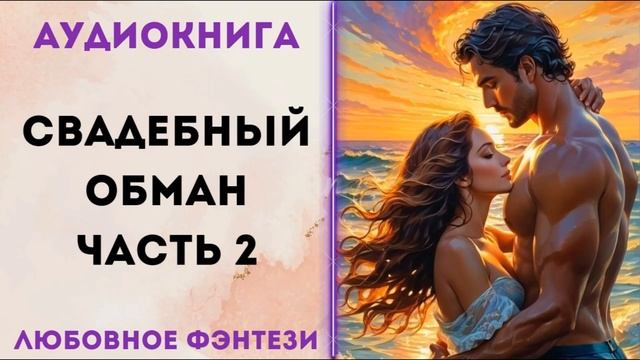 ЛЮБОВНОЕ ФЭНТЕЗИ: СВАДЕБНЫЙ ОБМАН ЧАСТЬ 2 СЛУШАТЬ смотреть онлайн