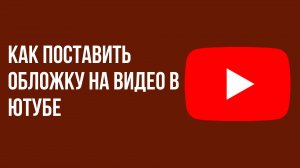 Как поставить обложку на видео в ютубе