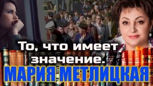 " ТО, ЧТО ИМЕЕТ ЗНАЧЕНИЕ." Мария Метлицкая. Аудиокнига. Читает Марина Кочнева.