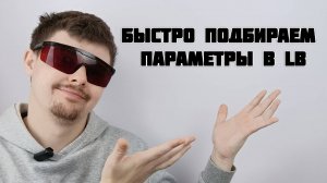 Быстро подбираем параметры скорости мощности в программе Light Burn