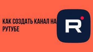 Как создать канал на рутубе