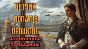 ПОПАДАНЦЫ АУДИОКНИГА: ЛЁТЧИК ПОПАЛ В ПРОШЛОЕ СЛУШАТЬ