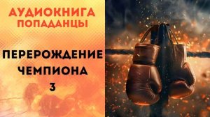 ПОПАДАНЦЫ АУДИОКНИГА: ПЕРЕРОЖДЕНИЕ ЧЕМПИОНА 3 СЛУШАТЬ