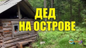 0233 - ДЕД НА ОСТРОВЕ _ У ДЕДА ДР _ НАКОЛОЛ ДРОВА _ ЖИЗНЬ В ТАЙГЕ