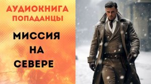 ПОПАДАНЦЫ АУДИОКНИГА: МИССИЯ НА СЕВЕРЕ  СЛУШАТЬ