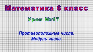 Математика 6 класс (Урок№17 - Противоположные числа. Модуль числа.)