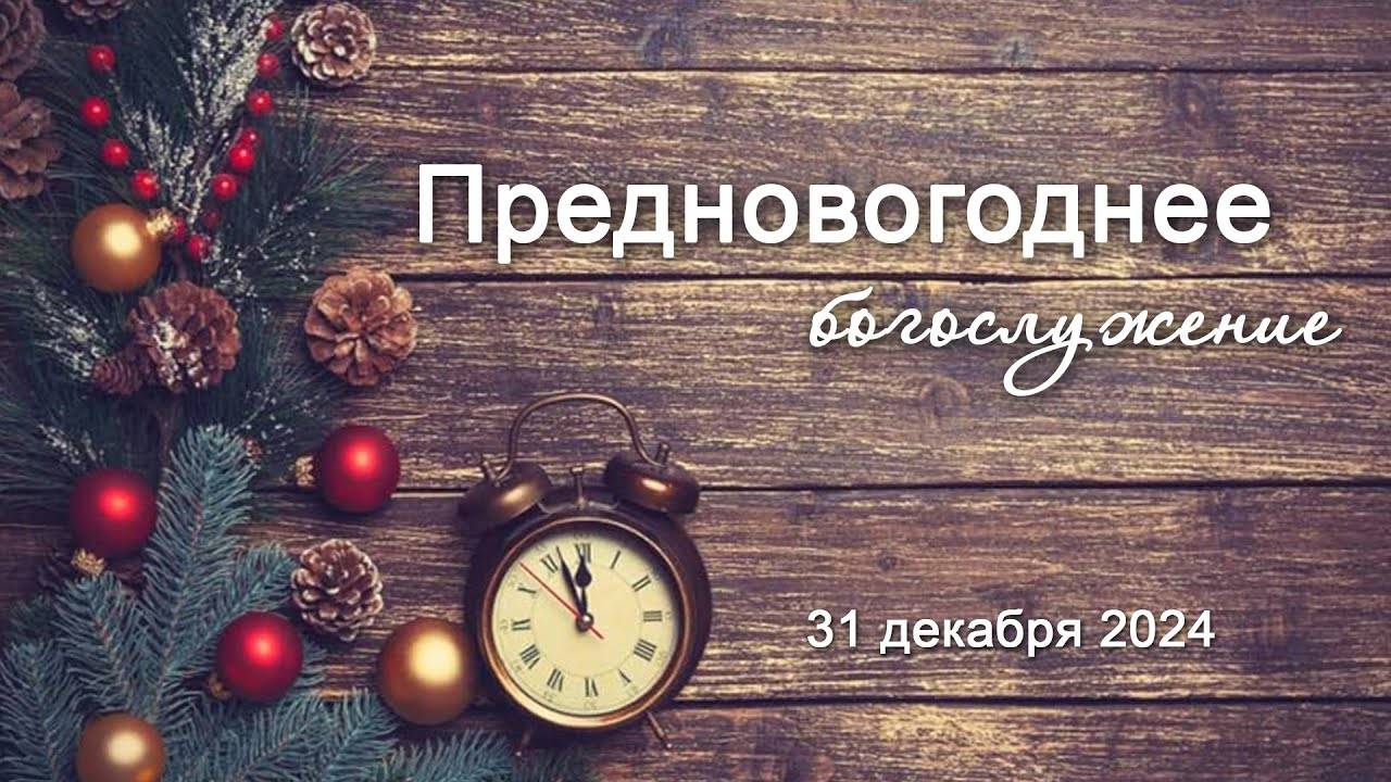 31 декабря 2024 19-00 Предновогоднее богослужение смотреть онлайн