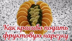 Фруктовая нарезка. Красивая фруктовая нарезка на стол.