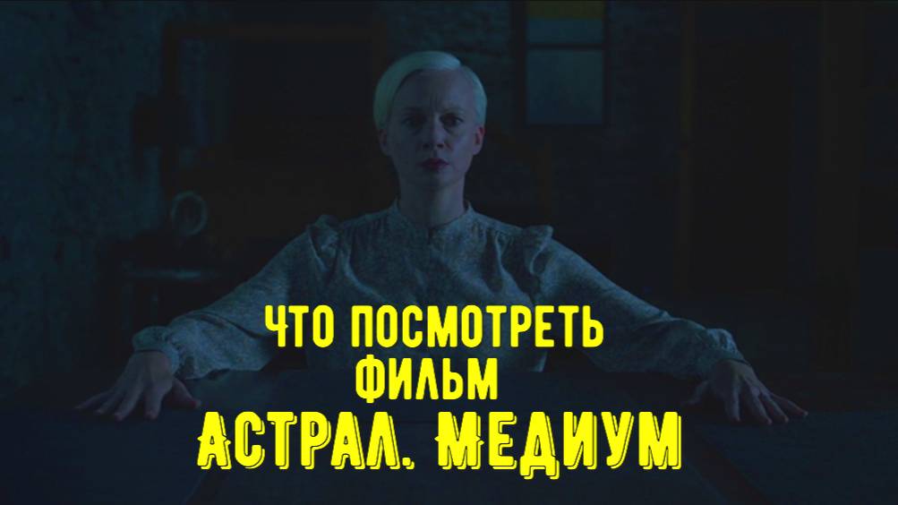 Что посмотреть - фильм "Астрал. Медиум" 2024. Не из серии астралов, однако мистики хватает. смотреть онлайн