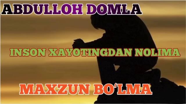 ABDULLOH DOMLA... MAXZUN BOʻLMA INSON HAYOTINGDAN NOLIMA.....