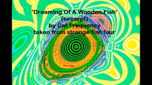 'Dreaming Of A Wooden Fish' by Cat Frequency (excerpt) from strange fish four (Fruits de Mer) смотреть онлайн
