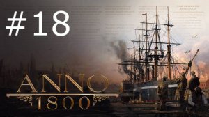 Игра «Anno 1800». Серия 18