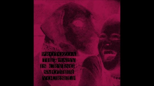 Protozoa - The Baby is Crying, Smother Yourself [Full Release] смотреть онлайн