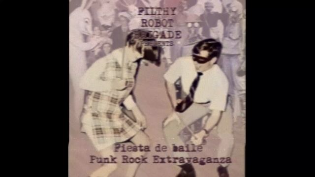 Filthy Robot Brigade Presents: Fiesta De Baile Punk Rock Extravaganza!