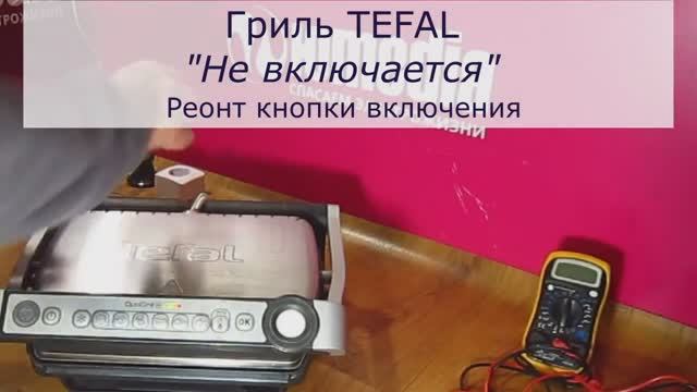 Не включается гриль Tefal | Ремонт кнопки электрогриля в Санкт-Петербурге (СПб) и Ленинградской обл. смотреть онлайн
