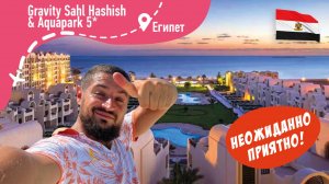 Gravity Sahl Hashish & Aquapark 5* Неожиданно Приятно!