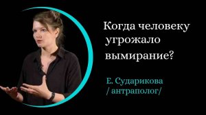 Когда человеку угрожало вымирание. /Елена Сударикова/