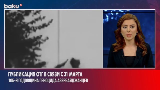 ОТГ Поделилась Публикацией в связи с Годовщиной Геноцида Азербайджанцев - Baku TV | RU смотреть онлайн