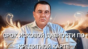 СРОК ИСКОВОЙ ДАВНОСТИ ПО КРЕДИТНОЙ КАРТЕ
