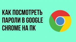 Как посмотреть пароли в google chrome на пк