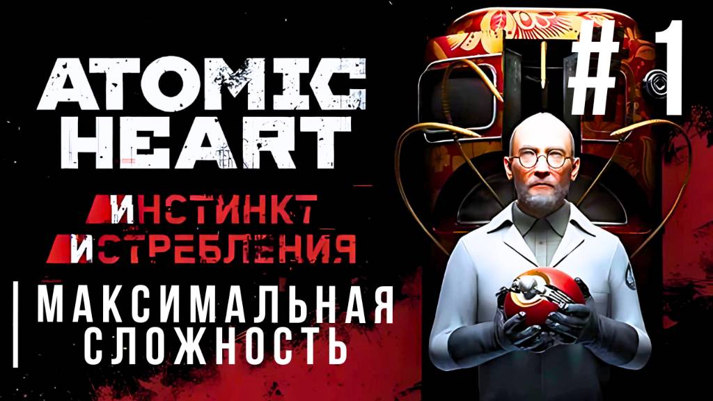 ATOMIC HEART: ANNIHILATION INSTINCT | МАКСИМАЛЬНАЯ СЛОЖНОСТЬ | #1 смотреть онлайн