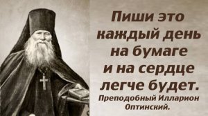 Пиши это каждый день на бумаге и на сердце легче будет. Преподобный Илларион Оптинский.