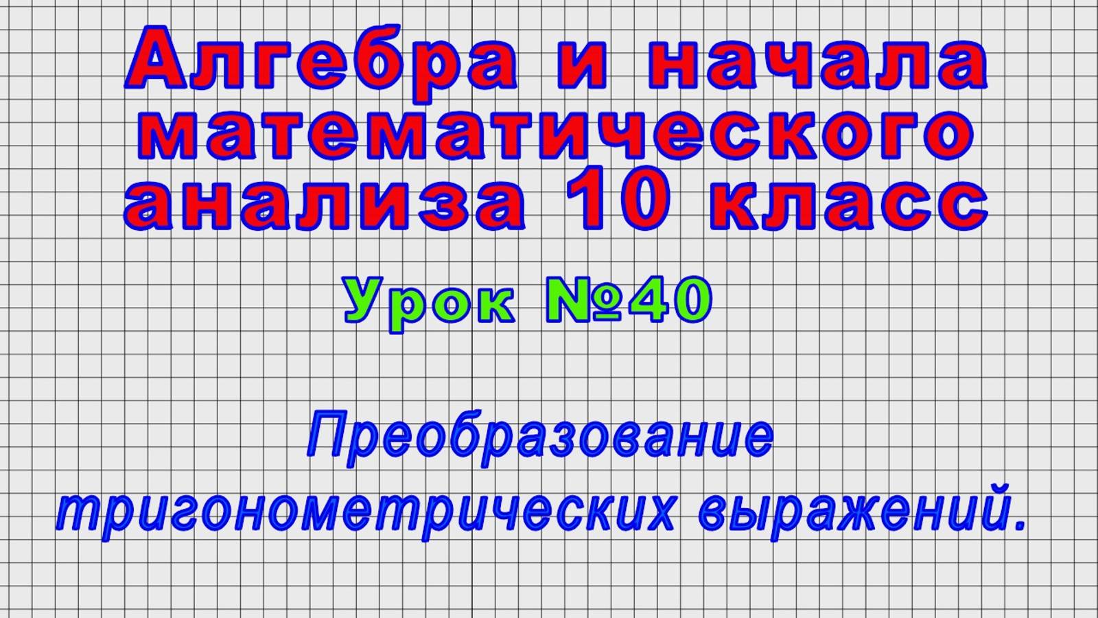 Алгебра 10 класс (Урок№40 - Преобразование тригонометрических выражений.) смотреть онлайн
