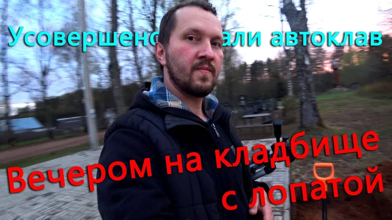 Что я делал вечером с лопатой на кладбище_ Усовершенствовали автоклав, теперь почти автоматический. смотреть онлайн