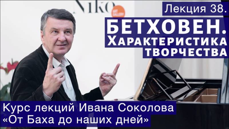 Лекция 38. Людвиг ван Бетховен. Общая характеристика. | Композитор Иван Соколов о музыке. смотреть онлайн