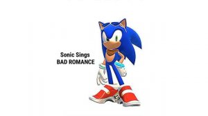 Sonic Sings BAD ROMANCE (Lady Gaga)