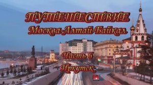 Часть 6 главная. Путешествие Москва-Алтай-Байкал