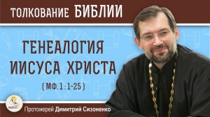 ГЕНЕАЛОГИЯ ИИСУСА ХРИСТА (Мф.1:1-25). Протоиерей Дмитрий Сизоненко. Воскресное Евангелие