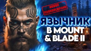 ✅ ЯЗЫЧНИК-НАЧАЛО ПУТИ+НОВЫЕ МОДЫ 2025✅ Mount and Blade 2 Bannerlord