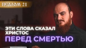 ПСАЛОМ 21: слова Христа перед смертью. Толкование на псалмы