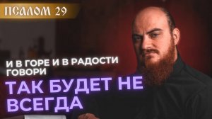 ПСАЛОМ 29: не отчаивайся в печали и благодари в радости. Толкование на псалмы