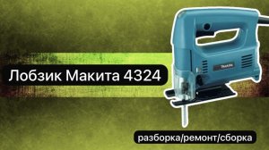 Лобзик Макита 4324 разборка, ремонт и сборка.