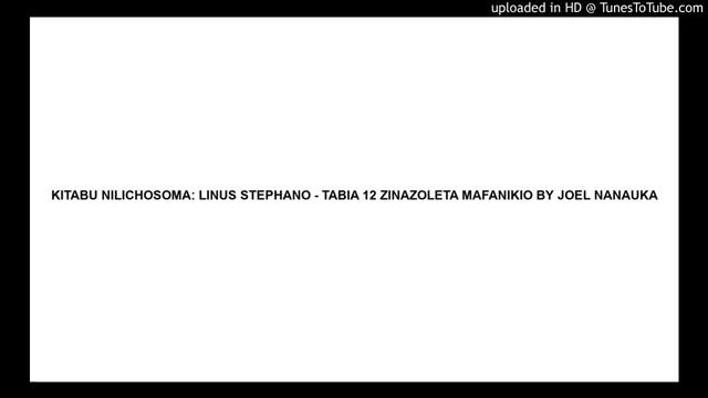 KITABU NILICHOSOMA: LINUS STEPHANO - TABIA 12 ZINAZOLETA MAFANIKIO BY JOEL NANAUKA смотреть онлайн