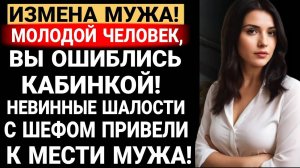 ИЗМЕНА ЖЕНЫ! Молодой человек, вы ошиблись кабинкой! Невинные шалости с шефом привели к мести мужа!