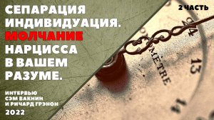 СЕПАРАЦИЯ ИНДИВИДУАЦИЯ (интервью Сэма Вакнина и Ричарда Грэннона) 2 часть.