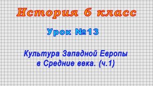 История 6 класс (Урок№13 - Культура Западной Европы в Средние века) (ч1.).