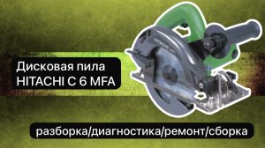 Дисковая пила HITACHI C 6 MFA разборка , диагностика, ремонт и сборка.