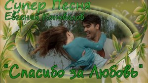 "Спасибо за Любовь"  Евгений Коновалов. Замечательная песня!