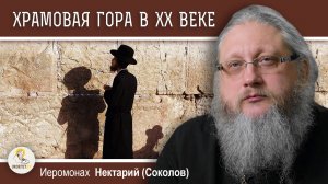 ХРАМОВАЯ ГОРА #12. ХРАМОВАЯ ГОРА В ХХ ВЕКЕ.  Иеромонах Нектарий (Соколов)