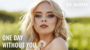 DJ AURM - One Day Without You - [ _Один День без Тебя_ ]