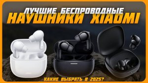 Лучшие беспроводные наушники Xiaomi в 2025 году | Какие наушники Xiaomi купить?