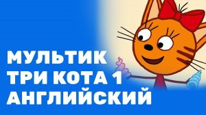 Мультик "Три кота" 1. На английском, с субтитрами и переводом. 6-10 лет.
